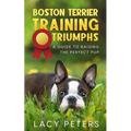 Boston Terrier Training Triumphs: A Guide to Raising the Perfect Pup