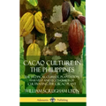 Cacao Culture in the Philippines: The Tropical Climate, Plantation, Harvest and Economics of Cultivating the Cacao Plant (Hardcover)
