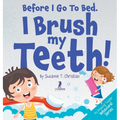 Before I Go To Bed. I Brush My Teeth!: An Affirmation-Themed Kids Book About Brushing Teeth (Ages 2-6)