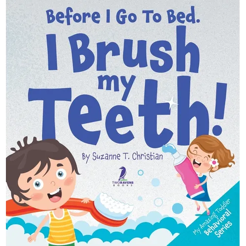 Before I Go To Bed. I Brush My Teeth!: An Affirmation-Themed Kids Book About Brushing Teeth (Ages 2-6)