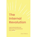 The Internal Revolution: Lead Authentically and Build Your Personal Brand from Within