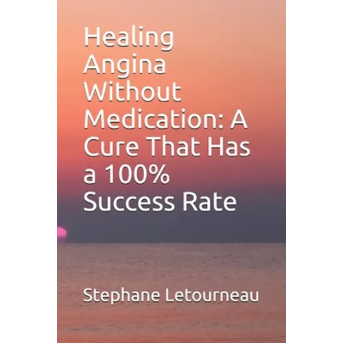 Healing Angina Without Medication: A Cure That Has a 100% Success Rate