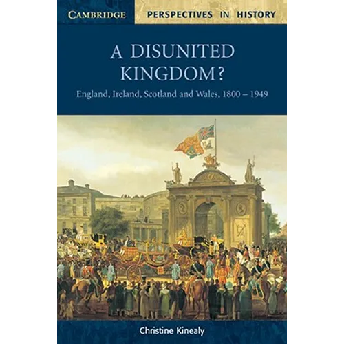 A Disunited Kingdom?: England, Ireland, Scotland and Wales, 1800 1949