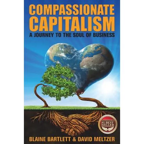 Compassionate Capitalism: A Journey to the Soul of Business