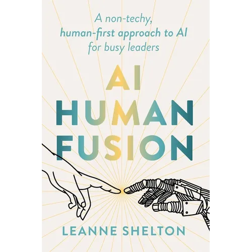 AI Human Fusion: A non-techy human-first approach to AI for busy leaders