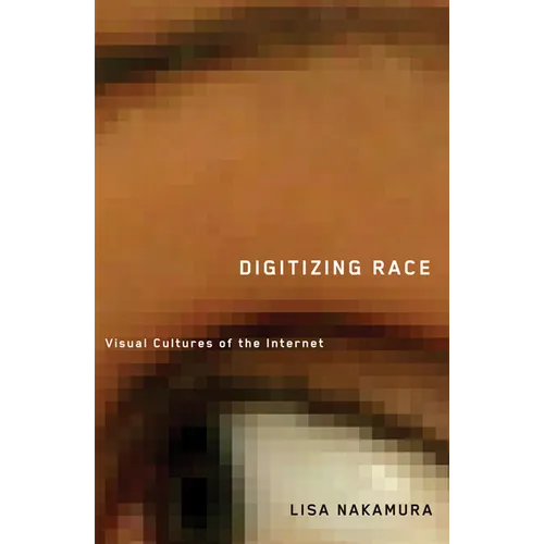 Digitizing Race: Visual Cultures of the Internet Volume 23