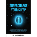 Supercharge Your Sleep: The Holistic Guide to Improving Sleep Quality, Reducing Stress, Increasing Energy, Boosting Productivity and Living a