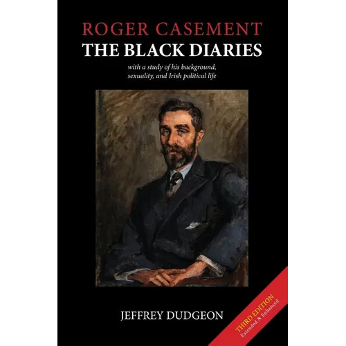 Roger Casement: The Black Diaries - with a study of his background, sexuality, and Irish political life