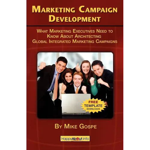 Marketing Campaign Development: What Marketing Executives Need to Know About Architecting Global Integrated Marketing Campaigns