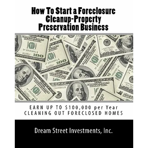 How To Start a Foreclosure Cleanup-Property Preservation Business: EARN UP TO $100,000 per Year CLEANING OUT FORECLOSED HOMES