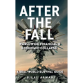 After the Fall - Worldwide Financial & Economic Collapse. A Real-World Survival Guide