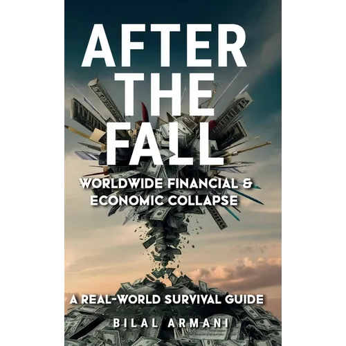 After the Fall - Worldwide Financial & Economic Collapse. A Real-World Survival Guide