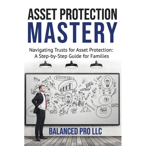 Asset Protection Mastery: Navigating Trust for Asset Protection: A Step-by-Step Guide for Families