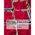 Bush Fruits: A Monograph of Raspberries, Blackberries, Dewberries, Currants, Gooseberries, etc.