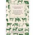 The Management of Dairy Cattle - A Collection of Articles on the Management of the Dairy Farm