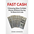 Fast Cash: 9 Amazing Ways To Make Money Without Having To Work At A Job