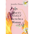 What it's REALLY like to be a Woman