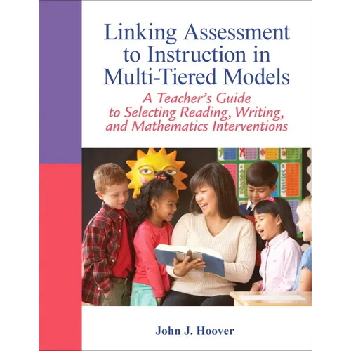 Linking Assessment to Instruction in Multi-Tiered Models: A Teacher's Guide to Selecting, Reading, Writing, and Mathematics Interventions