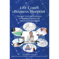 Life Coach Business Blueprint: Practical Tools and Strategies for Building a Successful Life Coaching Business