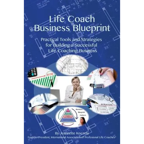 Life Coach Business Blueprint: Practical Tools and Strategies for Building a Successful Life Coaching Business