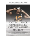 In Pro Football Black Quarterbacks and the N-Word Matters: The Acceptance of the Black Quarterback and the Black Male in Society