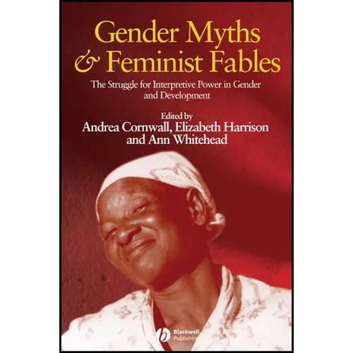 Gender Myths and Feminist Fables: The Struggle for Interpretive Power in Gender and Development