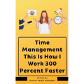 Time Management This Is How I Work 300 Percent Faster