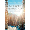 Miracle Mountain: A Hopeful and Transcendent Spiritual Autobiography