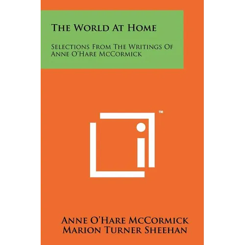 The World At Home: Selections From The Writings Of Anne O'Hare McCormick