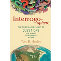 Interrogosphere: The Power and Plight of Questions in a Highly Questionable World