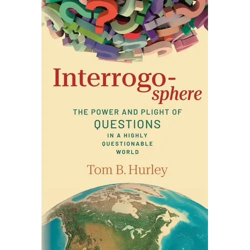 Interrogosphere: The Power and Plight of Questions in a Highly Questionable World