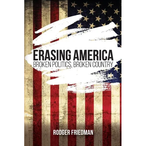 Erasing America: Broken Politics, Broken Country