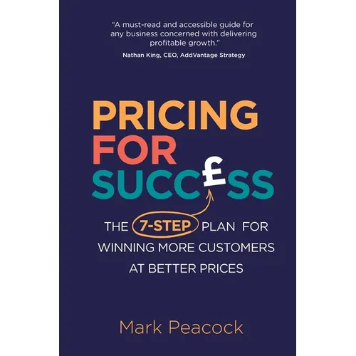 Pricing for Success: The 7-step plan for winning more customers at better prices