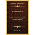 Golden Fleece: The Story Of Franz Joseph And Elisabeth Of Austria