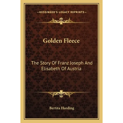 Golden Fleece: The Story Of Franz Joseph And Elisabeth Of Austria