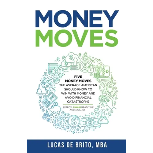 Money Moves: Five Money Moves the Average American Should Know to Win with Money and Avoid Financial Catastrophe