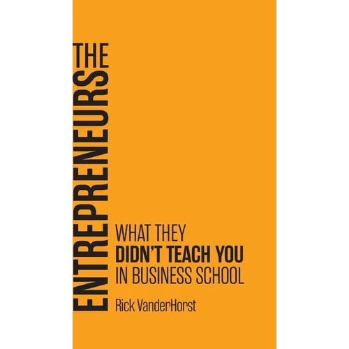 The Entrepreneurs: What They Didn't Teach You in Business School