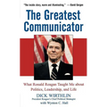 The Greatest Communicator: What Ronald Reagan Taught Me about Politics, Leadership, and Life