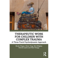 Therapeutic Work for Children with Complex Trauma: A Three-Track Psychodynamic Approach