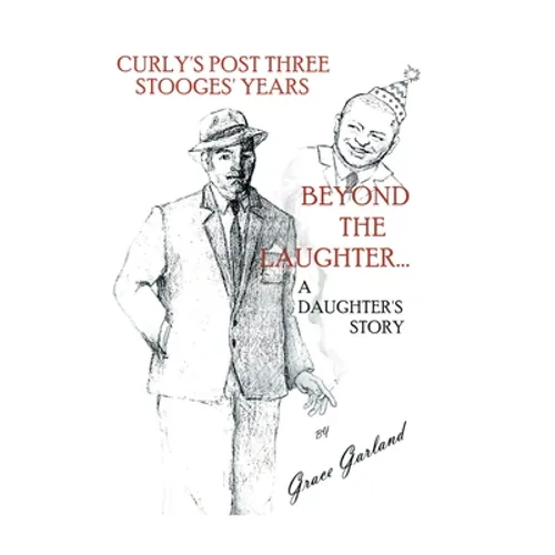 Beyond the Laughter...: A Daughter's Story of Curly's Post Three Stooges Years