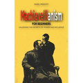 Machiavellianism for Beginners: Unlocking the Secrets of Power and Influence