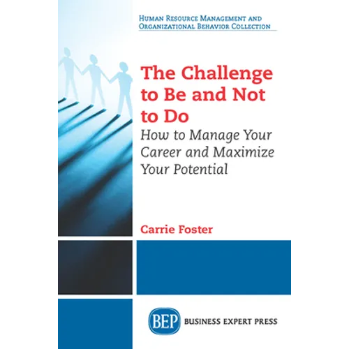 The Challenge to Be and Not to Do: How to Manage Your Career and Maximize Your Potential