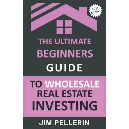 The Ultimate Beginners Guide to Wholesale Real Estate Investing
