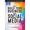 How to Build Your Business Using Social Media Marketing: The Real Guidebook for All Business Owners