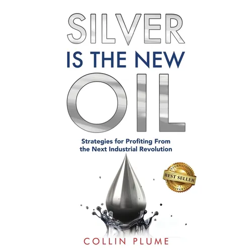 Silver Is the New Oil: Strategies for Profiting From the Next Industrial Revolution