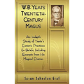 W.B. Yeats Twentieth Century Magus: An In-Depth Study of Yeat's Esoteric Practices and Beliefs, Including Excerpts from His Magical Diaries