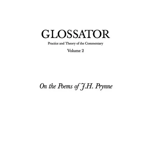 Glossator: Practice and Theory of the Commentary: On the Poems of J.H. Prynne