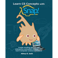 Learn CS Concepts with Snap!: Create exciting games and interactive animation in Snap! and learn computer science principles
