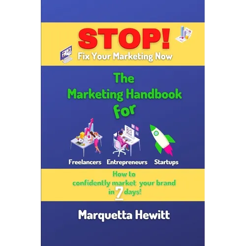 Stop! Fix Your Marketing Now: The Marketing Handbook for Freelancers, Entrepreneurs and Startups