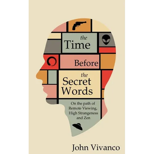 The Time Before the Secret Words: On the path of Remote Viewing, High Strangeness and Zen